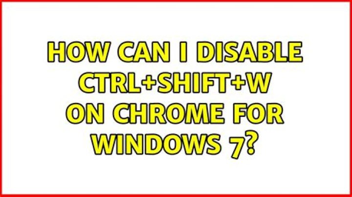How can I disable Ctrl+Shift+W on Chrome for Windows 7
